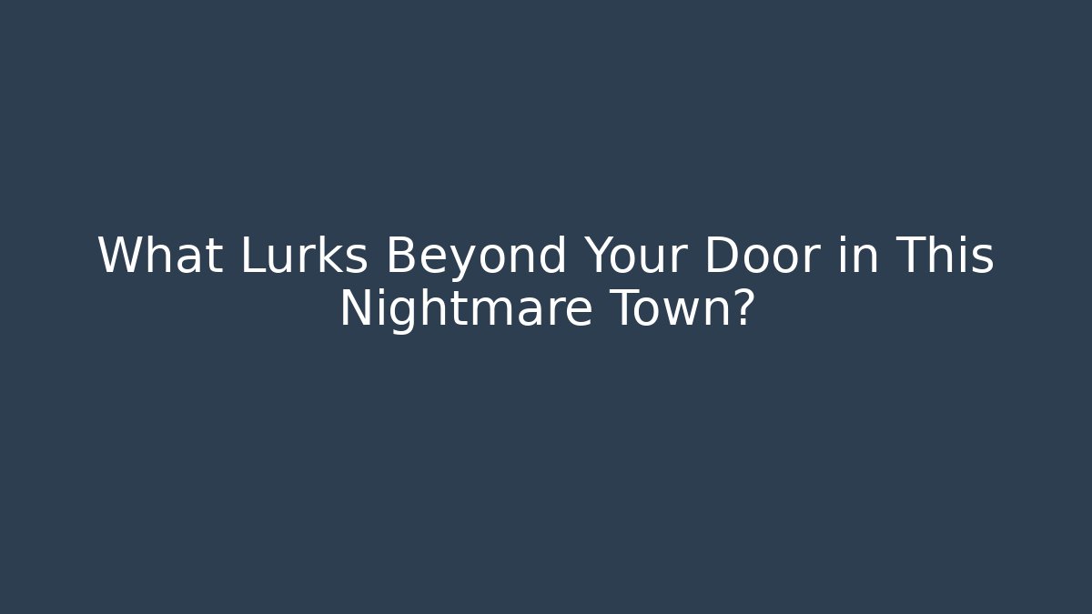 What Lurks Beyond Your Door in This Nightmare Town?