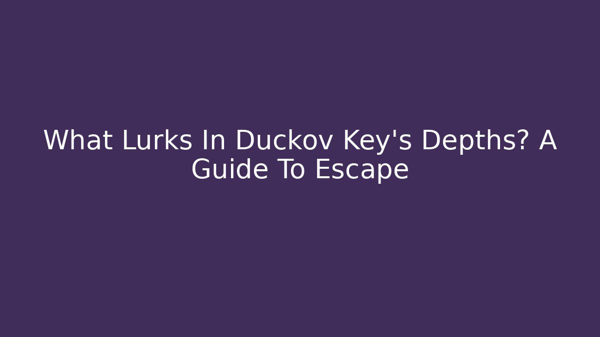 What Lurks In Duckov Key's Depths? A Guide To Escape