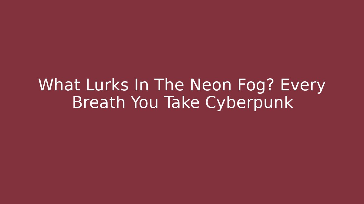 What Lurks In The Neon Fog? Every Breath You Take Cyberpunk