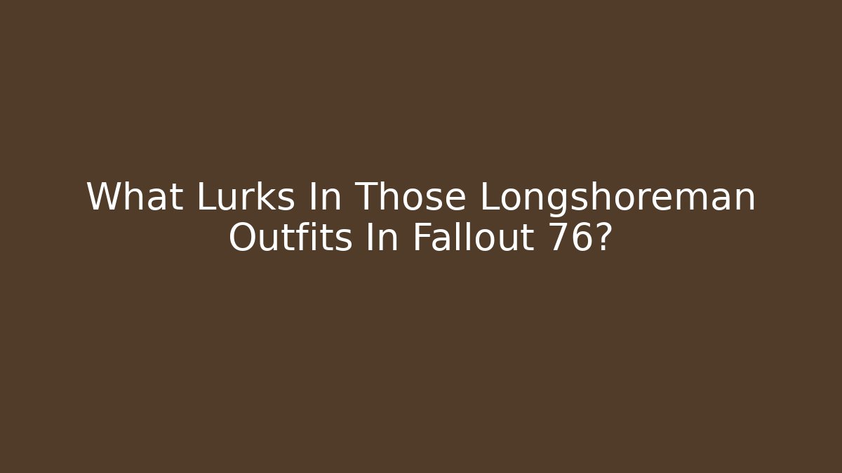What Lurks In Those Longshoreman Outfits In Fallout 76?