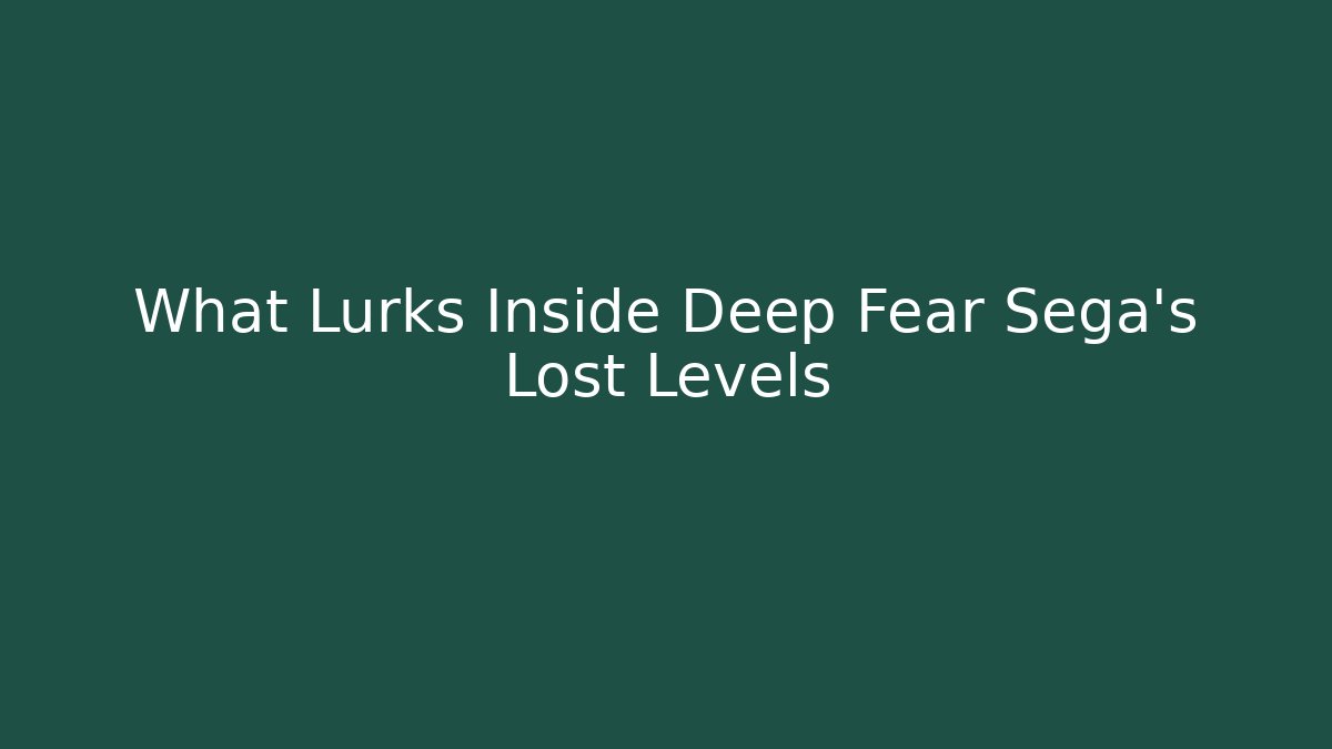 What Lurks Inside Deep Fear Sega's Lost Levels
