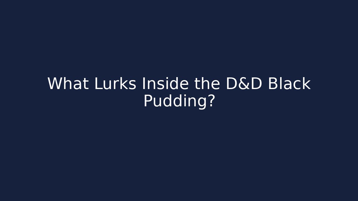 What Lurks Inside the D&D Black Pudding?