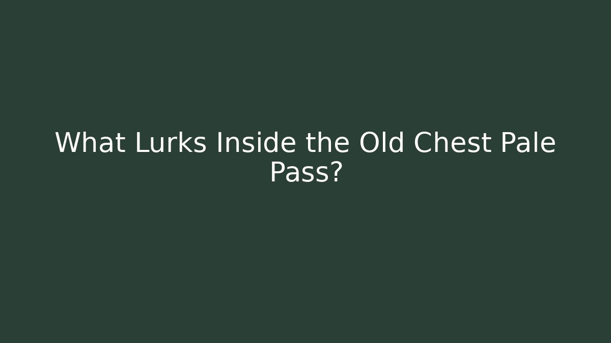 What Lurks Inside the Old Chest Pale Pass?