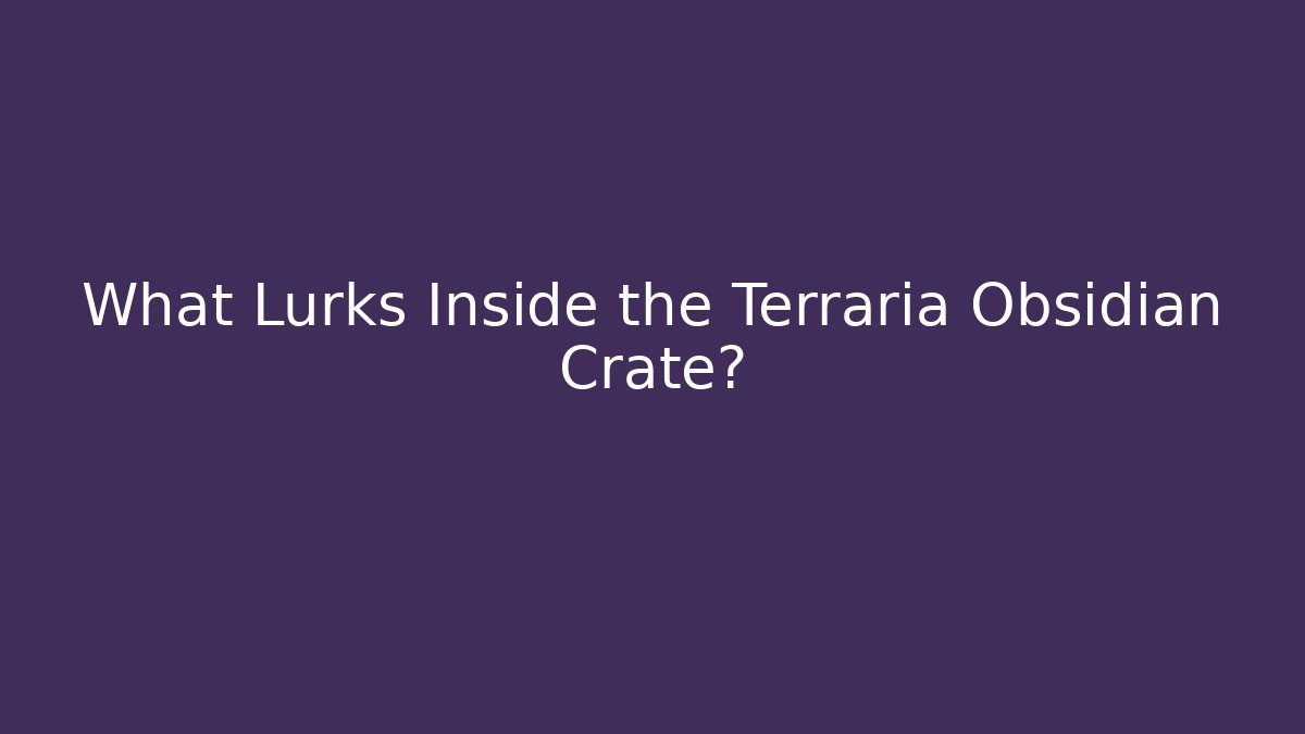 What Lurks Inside the Terraria Obsidian Crate?