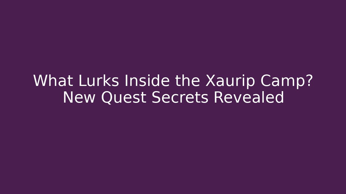 What Lurks Inside the Xaurip Camp? New Quest Secrets Revealed