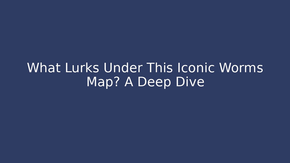 What Lurks Under This Iconic Worms Map? A Deep Dive