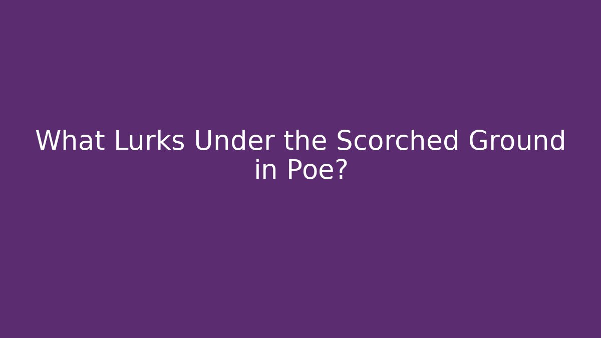 What Lurks Under the Scorched Ground in Poe? - Critter Realm