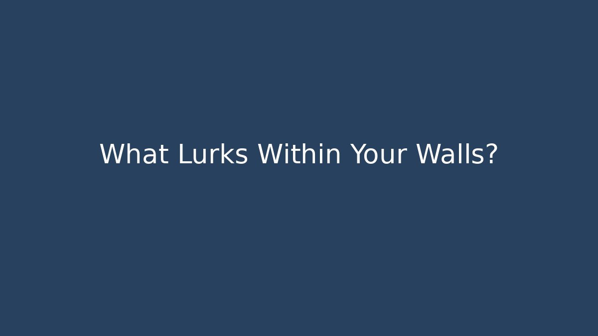 What Lurks Within Your Walls?