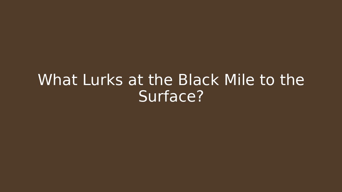 What Lurks at the Black Mile to the Surface?