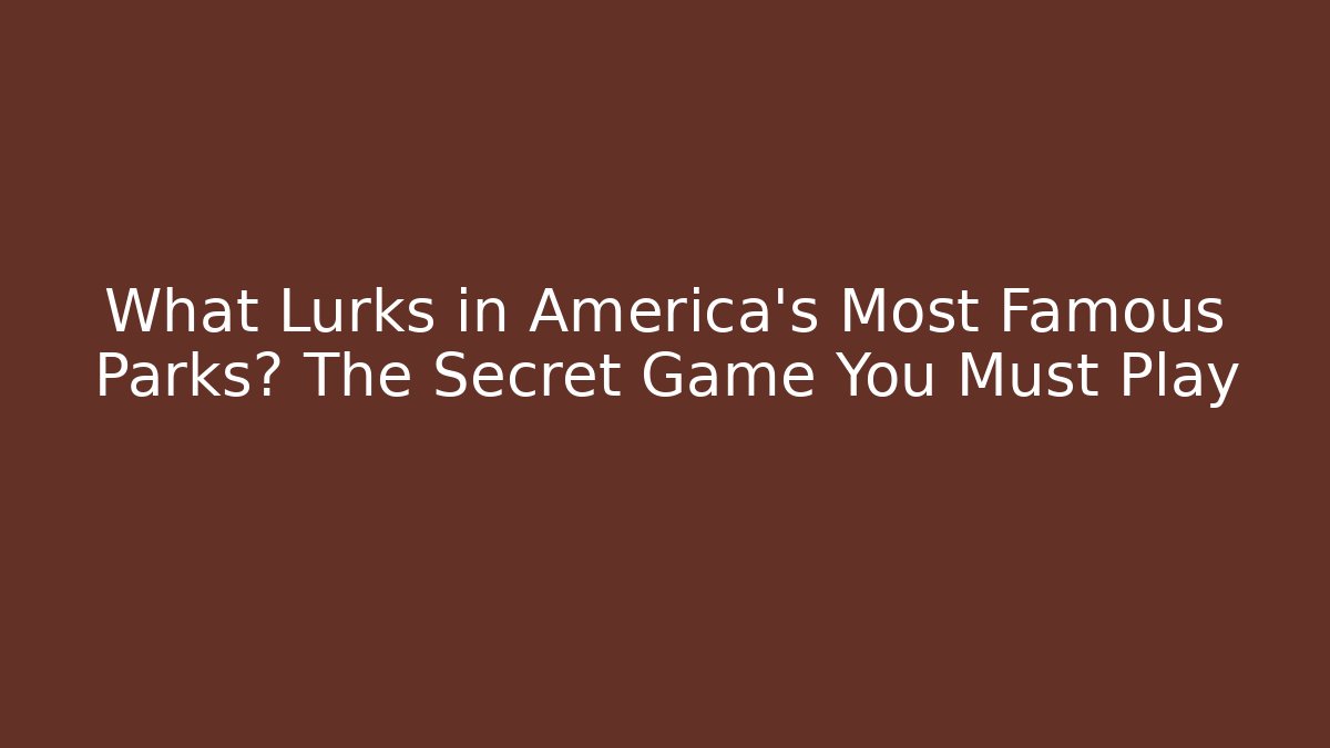 What Lurks in America's Most Famous Parks? The Secret Game You Must Play