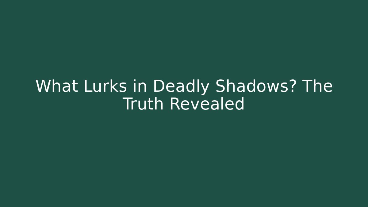 What Lurks in Deadly Shadows? The Truth Revealed