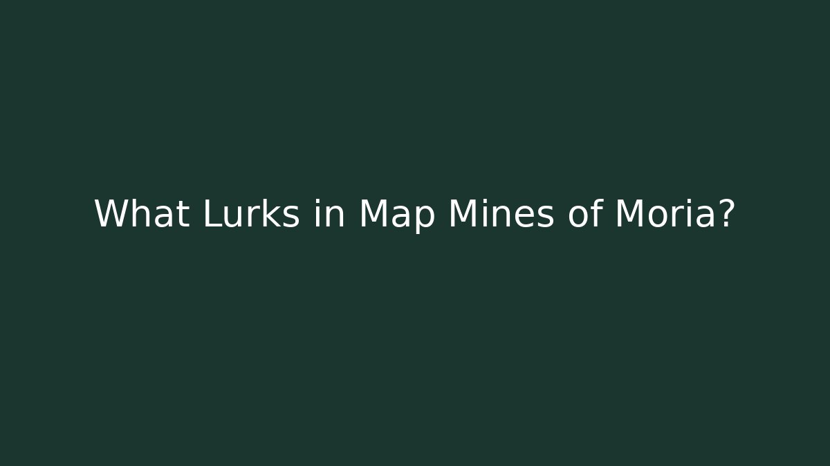 What Lurks in Map Mines of Moria?