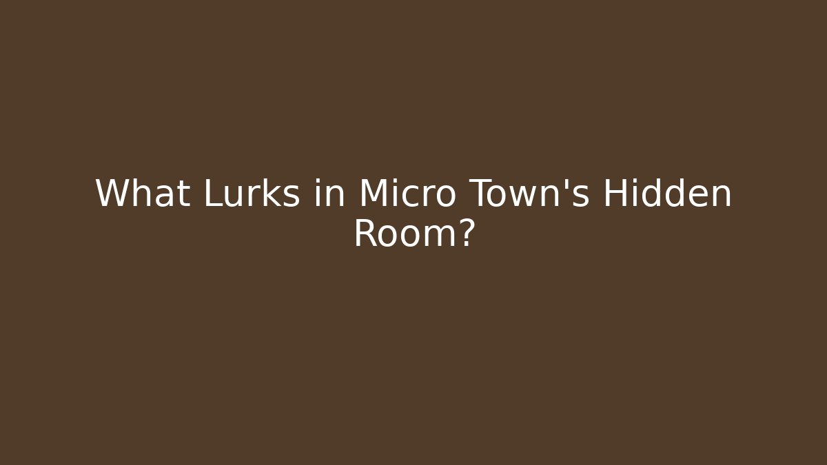What Lurks in Micro Town's Hidden Room? - Critter Realm