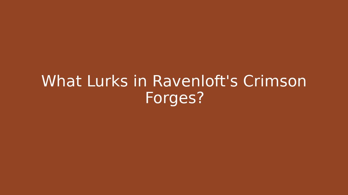 What Lurks in Ravenloft's Crimson Forges?