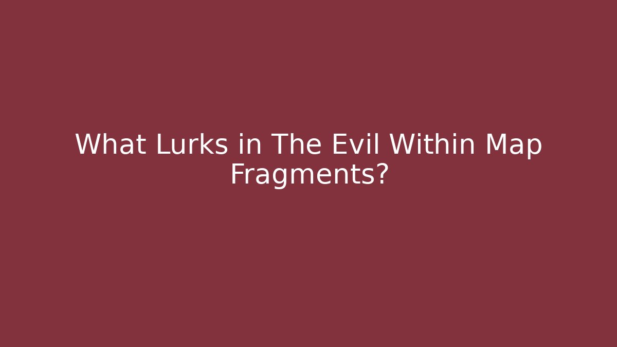 What Lurks in The Evil Within Map Fragments?