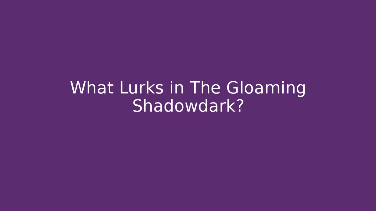 What Lurks in The Gloaming Shadowdark?