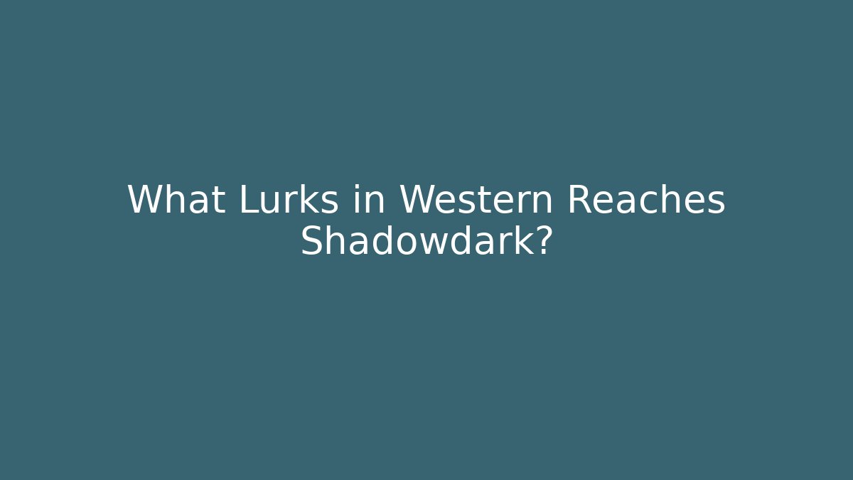 What Lurks in Western Reaches Shadowdark?