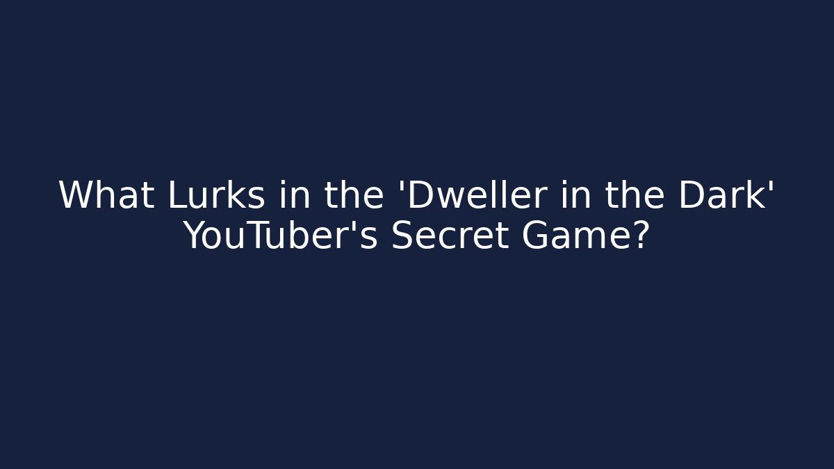 What Lurks in the 'Dweller in the Dark' YouTuber's Secret Game?