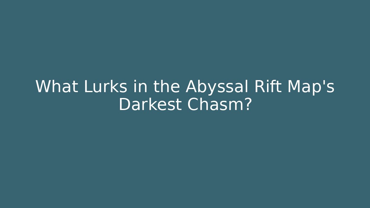 What Lurks in the Abyssal Rift Map's Darkest Chasm? - Critter Realm