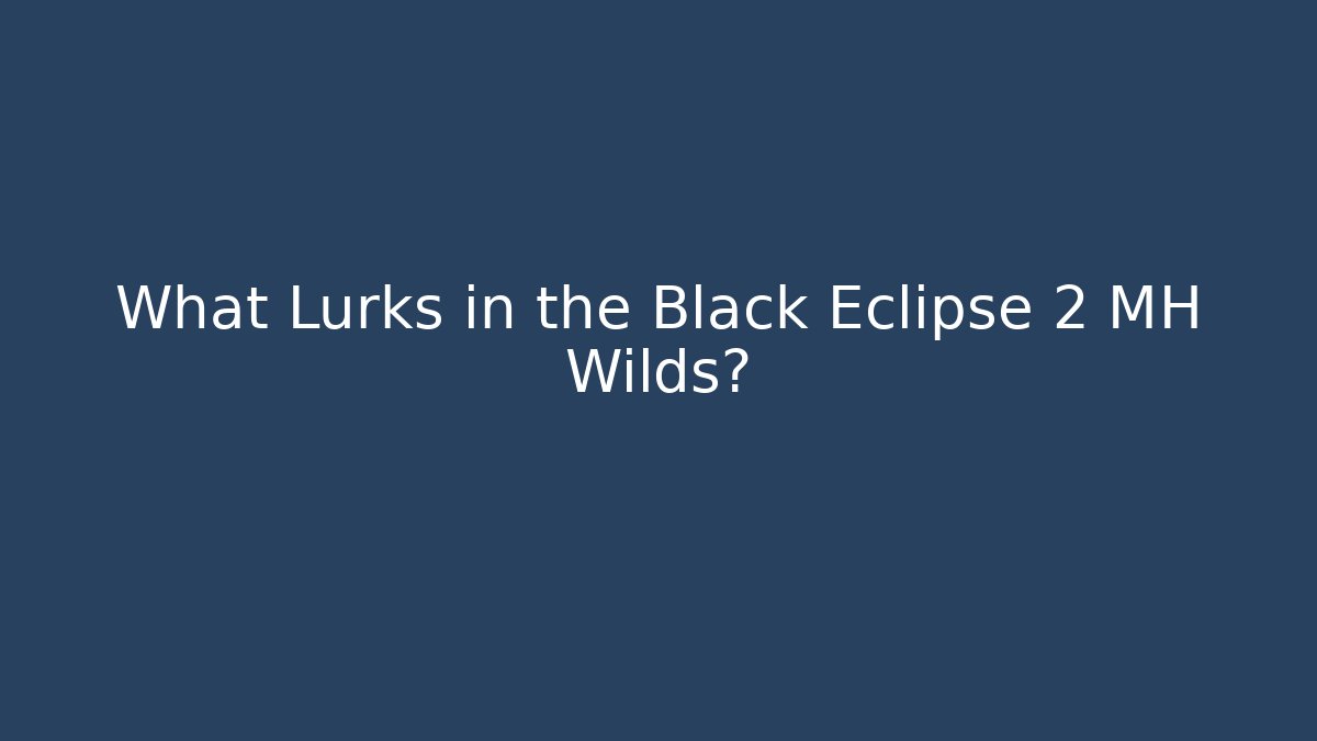 What Lurks in the Black Eclipse 2 MH Wilds?