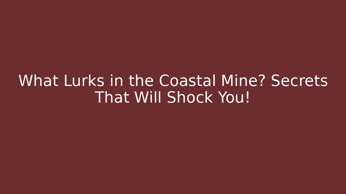 What Lurks in the Coastal Mine? Secrets That Will Shock You!