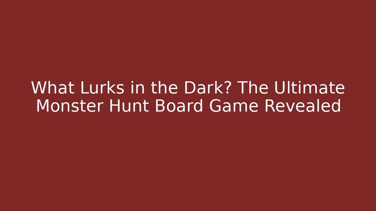 What Lurks in the Dark? The Ultimate Monster Hunt Board Game Revealed
