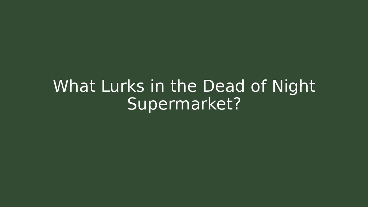 What Lurks in the Dead of Night Supermarket?