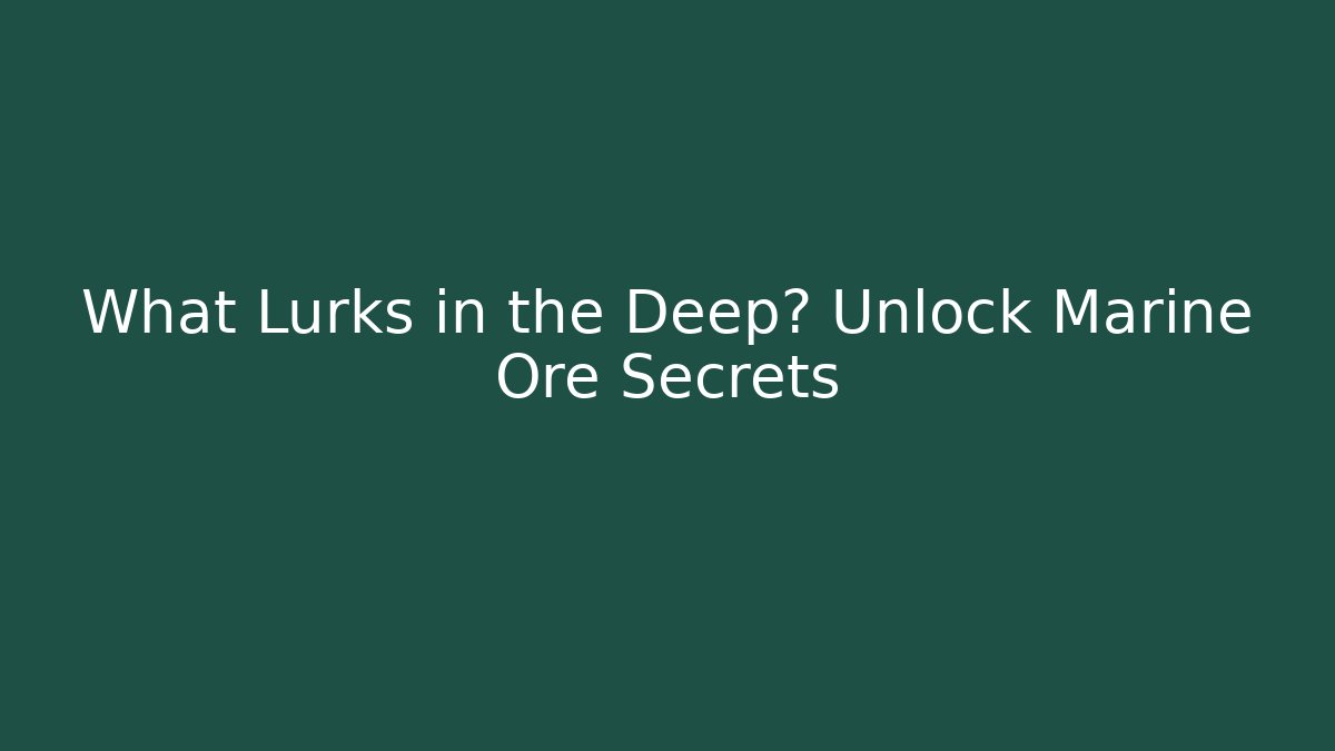 What Lurks in the Deep? Unlock Marine Ore Secrets