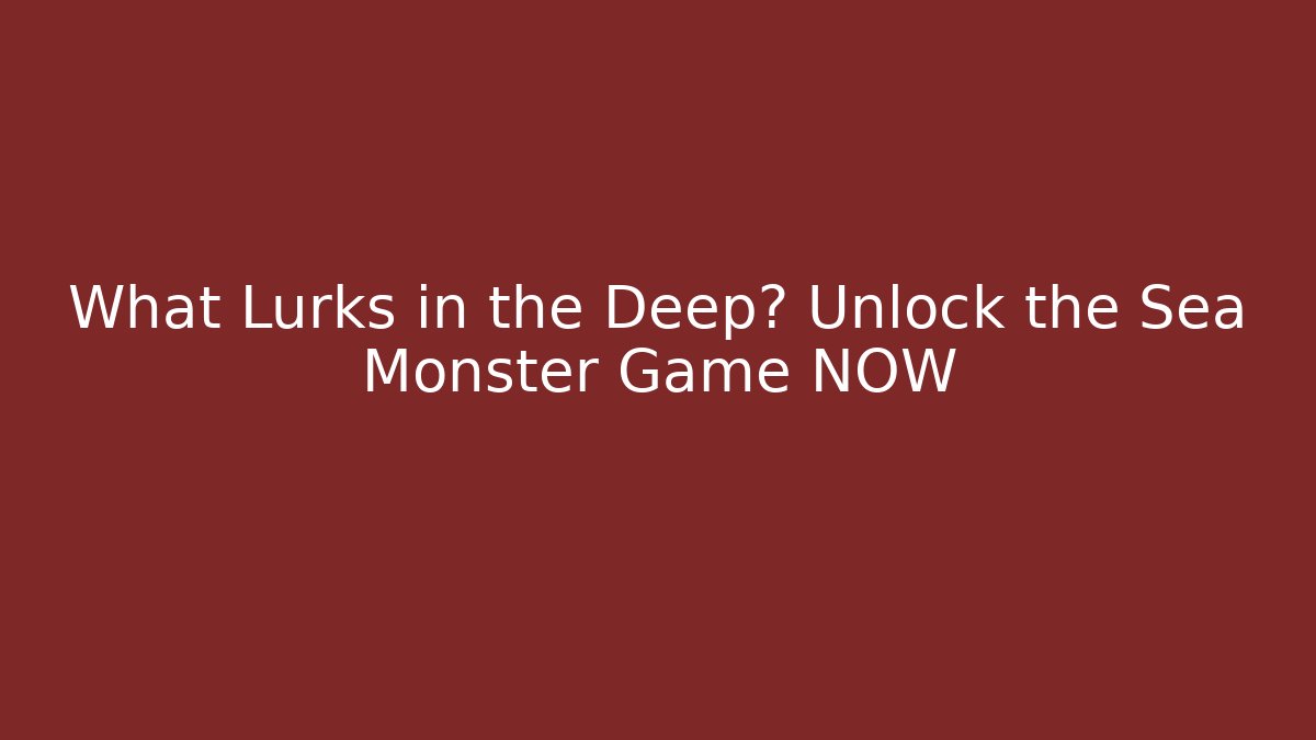 What Lurks in the Deep? Unlock the Sea Monster Game NOW