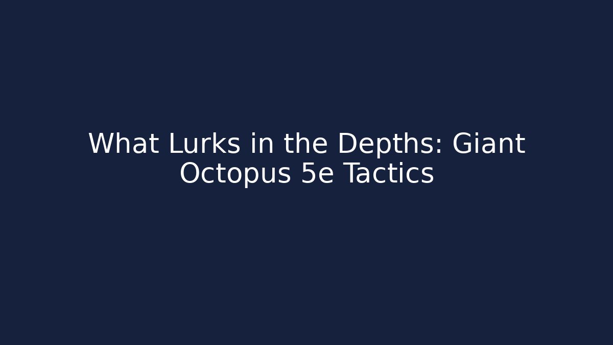 What Lurks in the Depths: Giant Octopus 5e Tactics