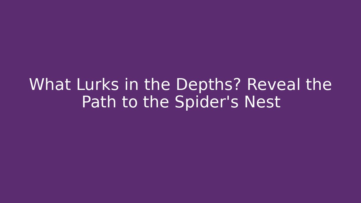 What Lurks in the Depths? Reveal the Path to the Spider's Nest