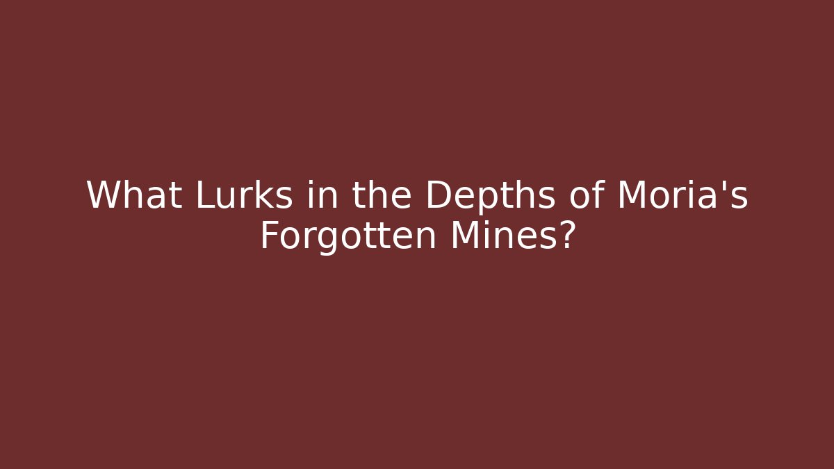 What Lurks in the Depths of Moria's Forgotten Mines?