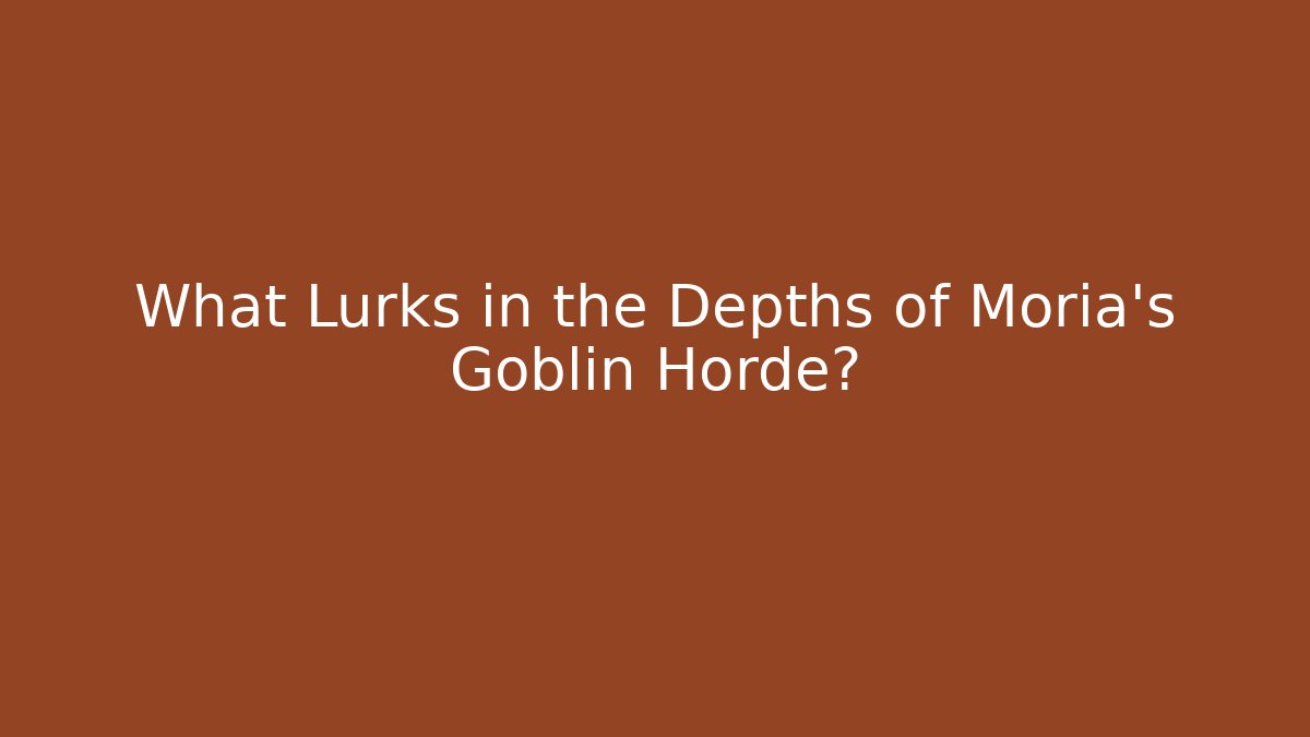 What Lurks in the Depths of Moria's Goblin Horde?