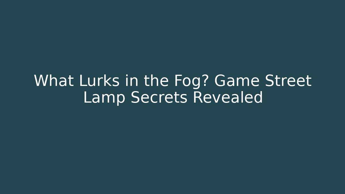 What Lurks in the Fog? Game Street Lamp Secrets Revealed