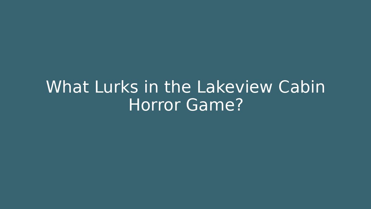 What Lurks in the Lakeview Cabin Horror Game?