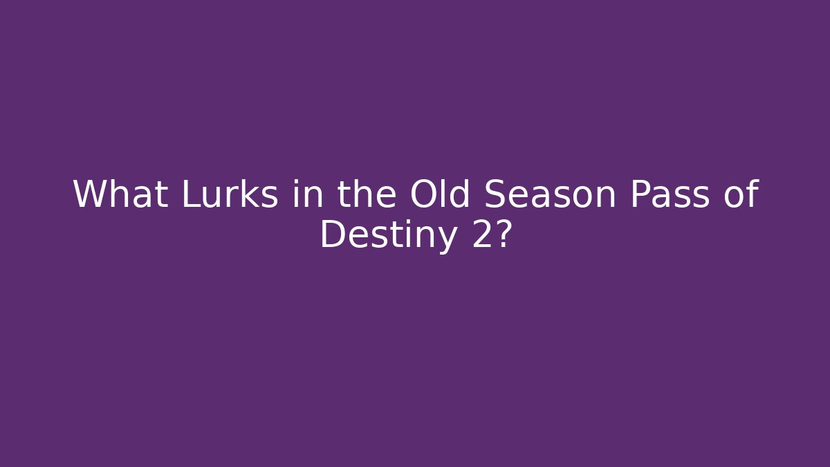 What Lurks in the Old Season Pass of Destiny 2?