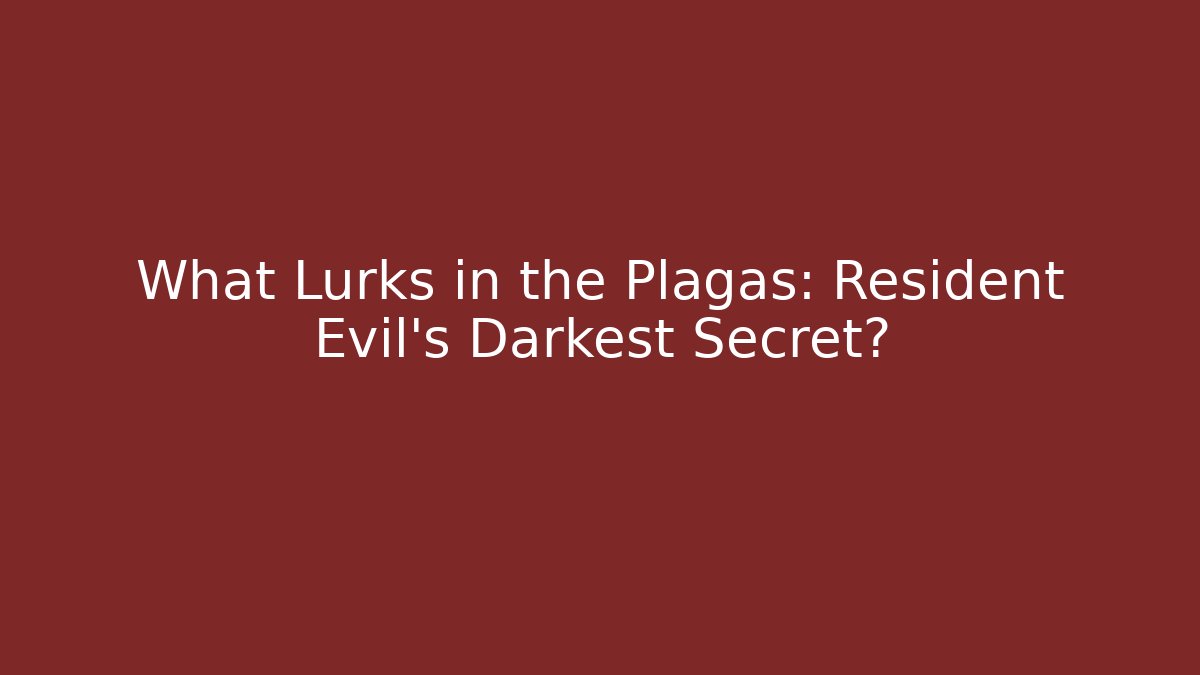 What Lurks in the Plagas: Resident Evil's Darkest Secret?