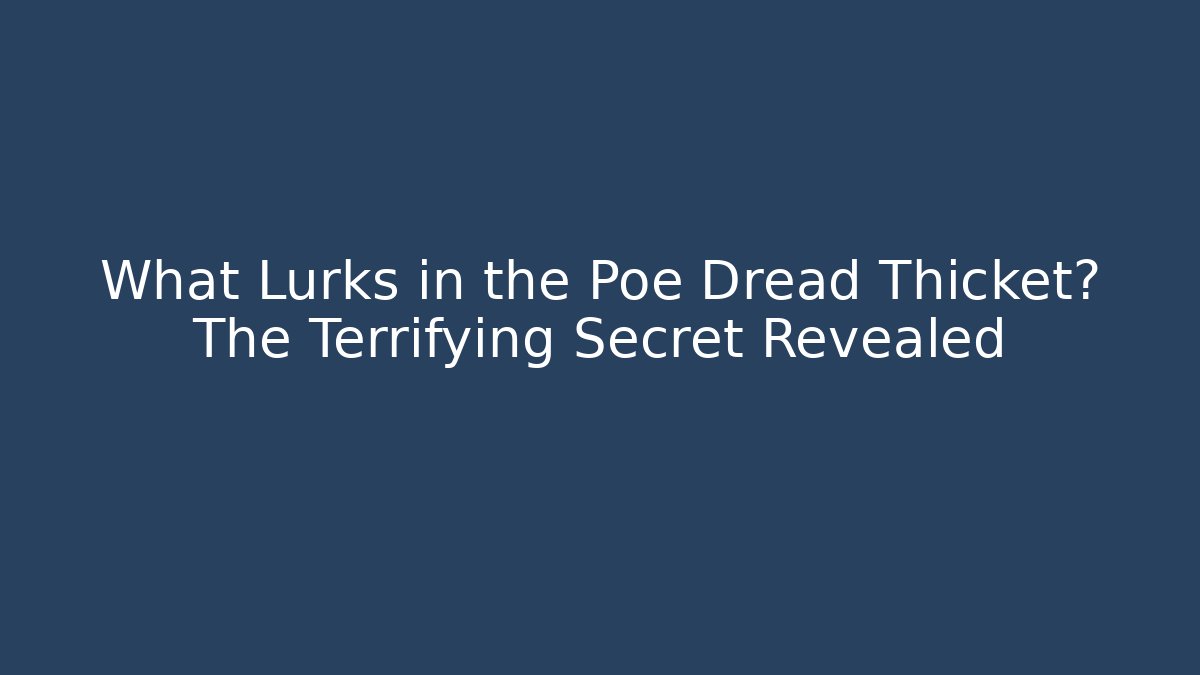 What Lurks in the Poe Dread Thicket? The Terrifying Secret Revealed