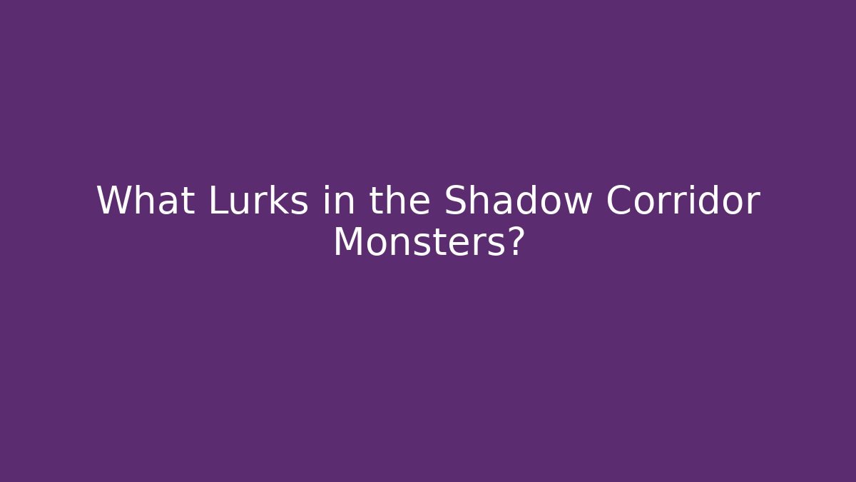 What Lurks in the Shadow Corridor Monsters?