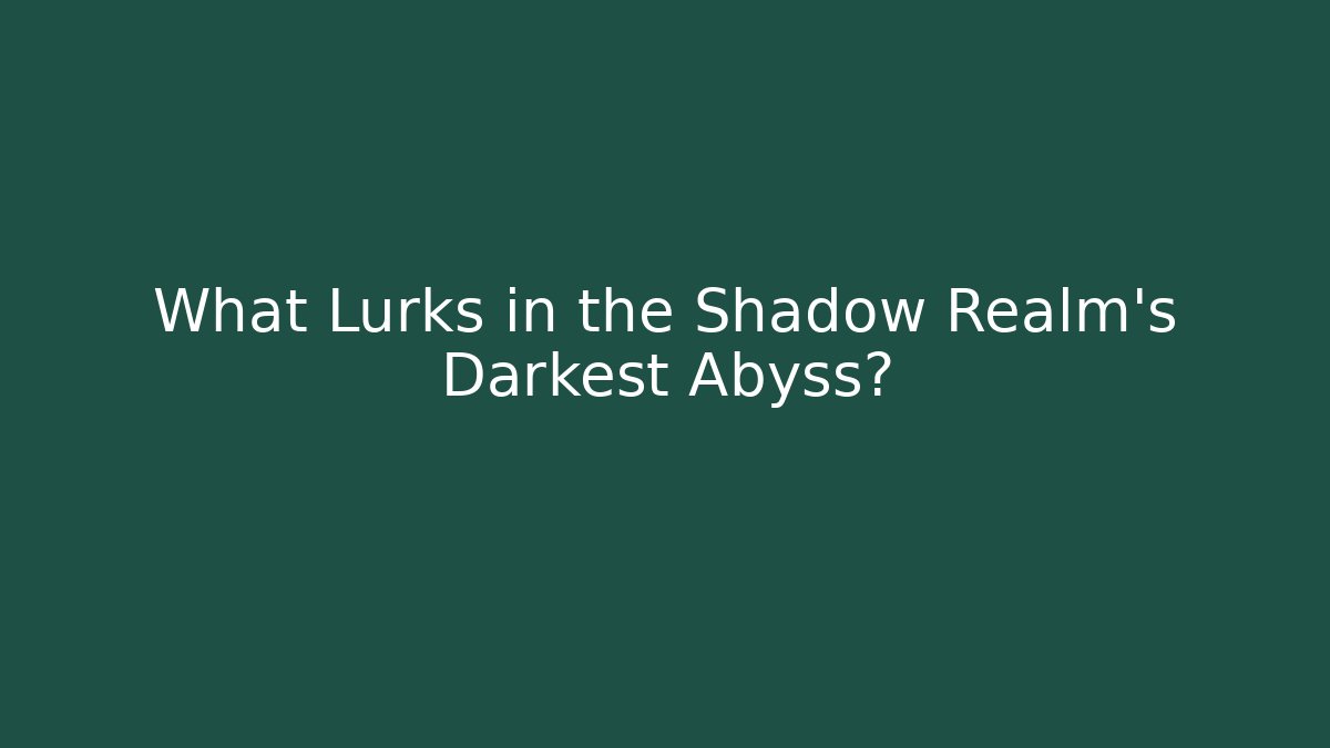 What Lurks in the Shadow Realm's Darkest Abyss?