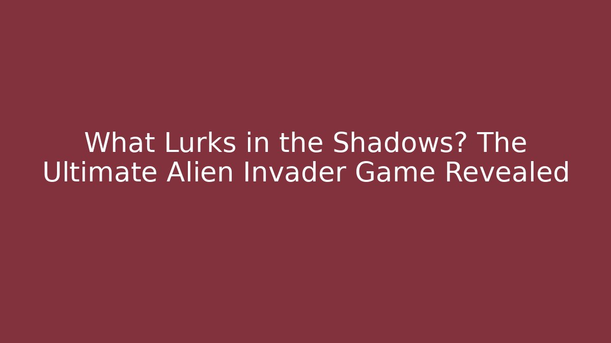What Lurks in the Shadows? The Ultimate Alien Invader Game Revealed