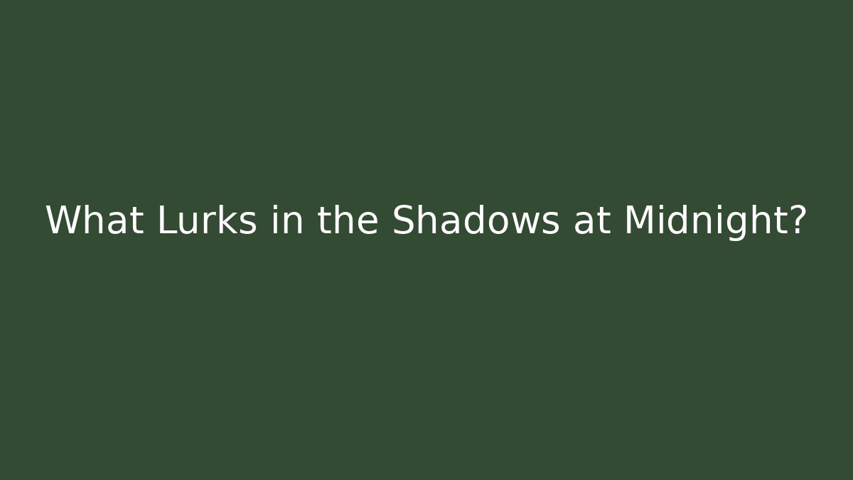 What Lurks in the Shadows at Midnight?