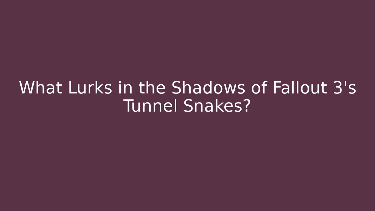 What Lurks in the Shadows of Fallout 3's Tunnel Snakes?