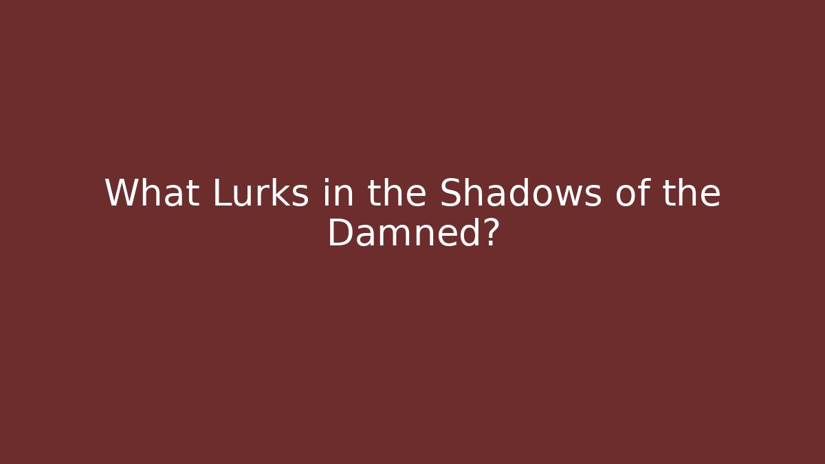 What Lurks in the Shadows of the Damned?