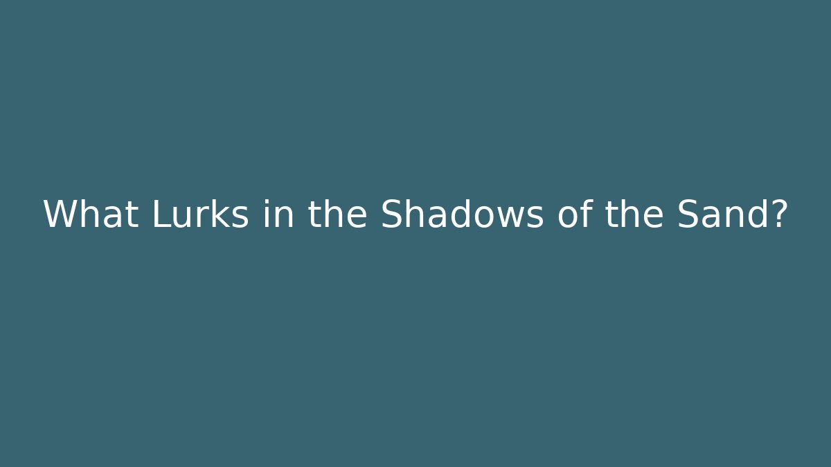 What Lurks in the Shadows of the Sand?