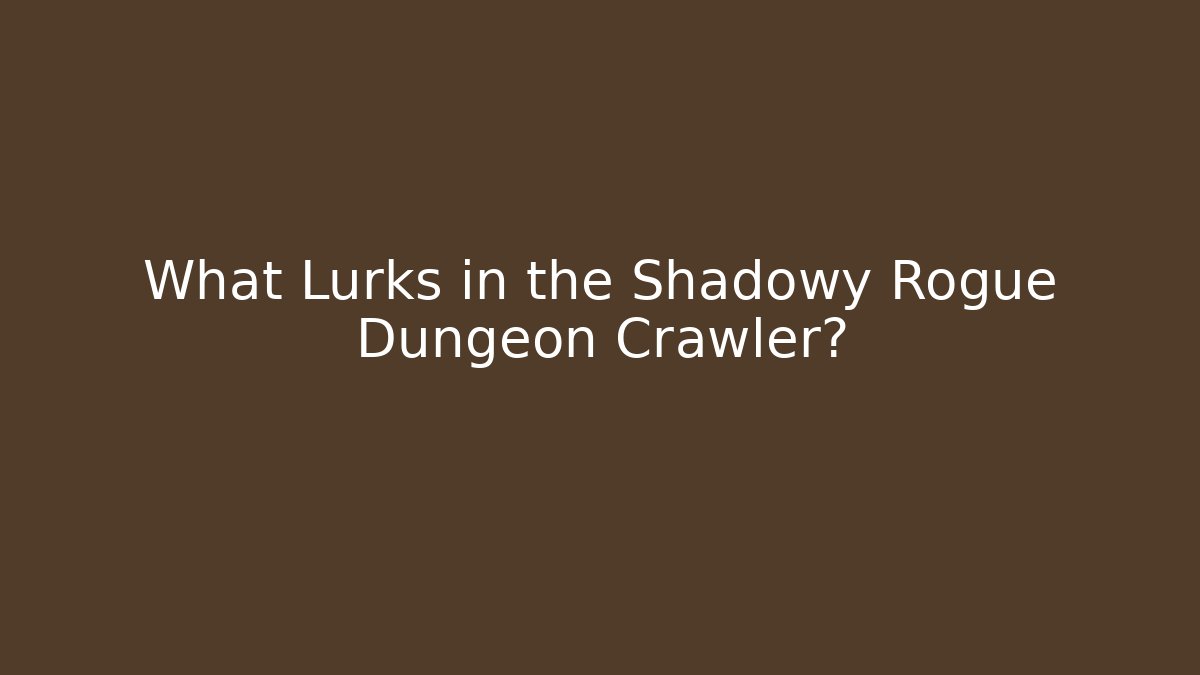 What Lurks in the Shadowy Rogue Dungeon Crawler?