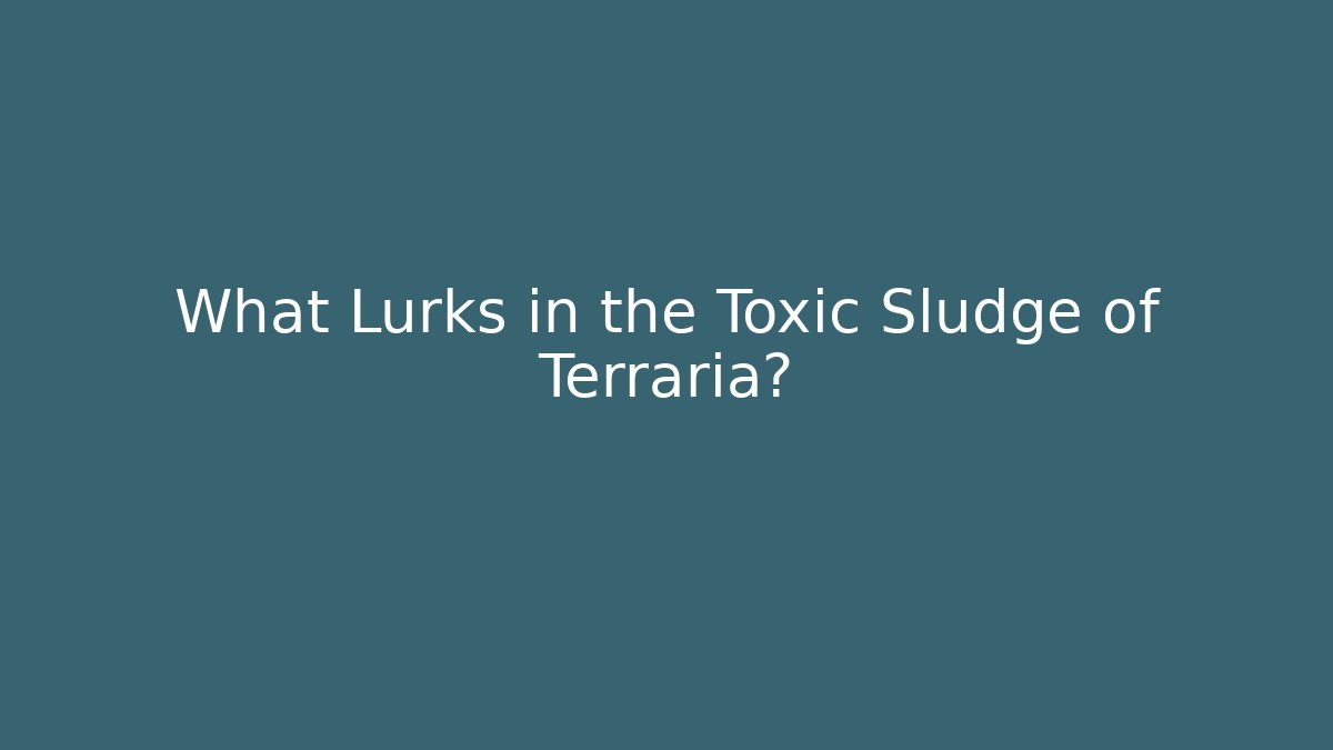 What Lurks in the Toxic Sludge of Terraria?