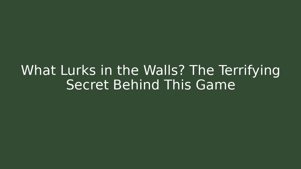 What Lurks in the Walls? The Terrifying Secret Behind This Game