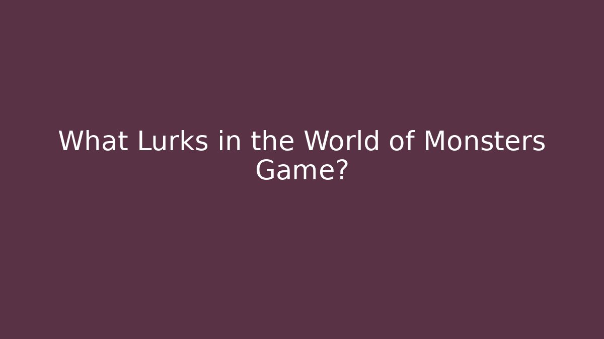 What Lurks in the World of Monsters Game?