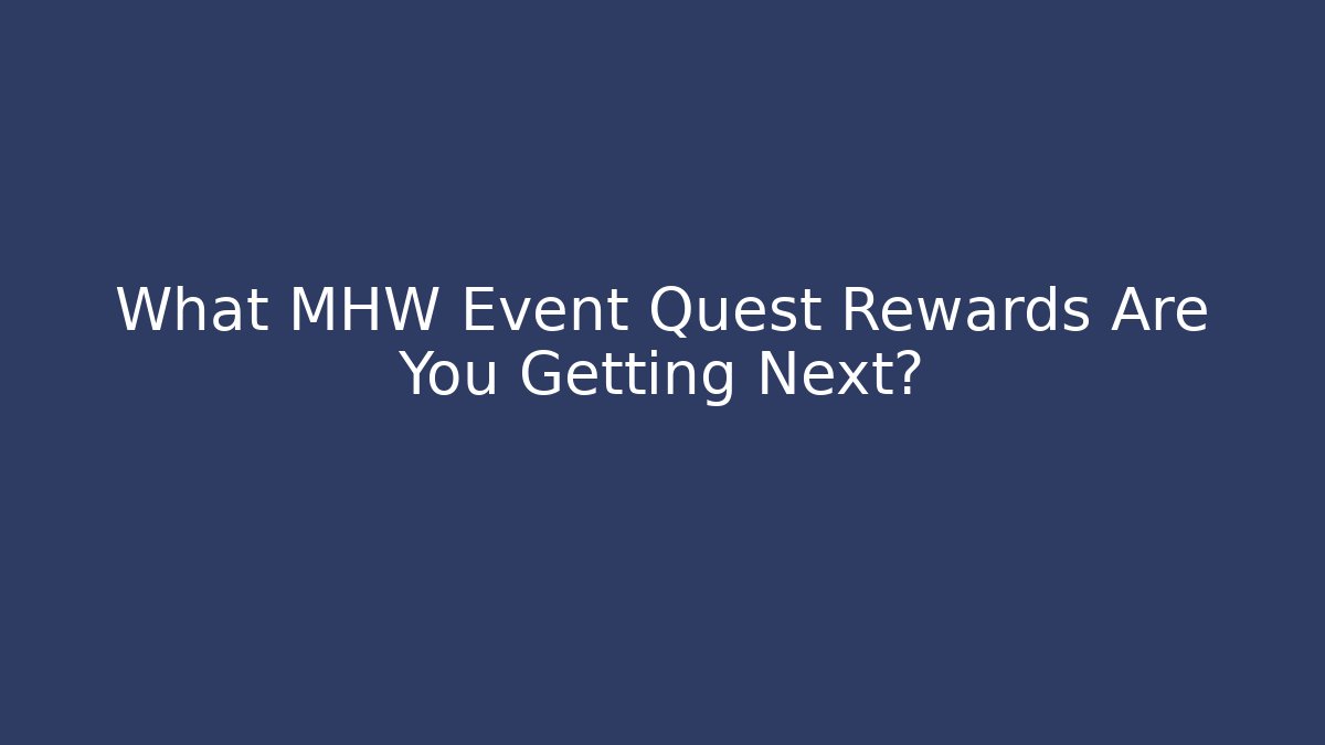 What MHW Event Quest Rewards Are You Getting Next?